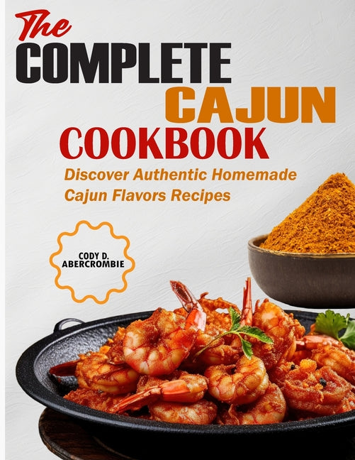 The Complete Cajun Cookbook: Discover Authentic Homemade Cajun Flavors Recipes - Paperback by Books by splitShops