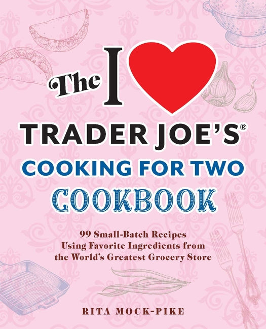 The I Love Trader Joe's Cooking for Two Cookbook: 99 Small-Batch Recipes Using Favorite Ingredients from the World's Greatest Grocery Store - Paperback by Books by splitShops