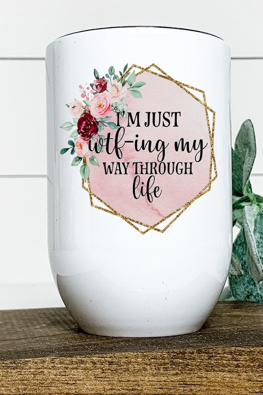 I'm Just Wtf ing Through Life Graphic Wine Tumbler