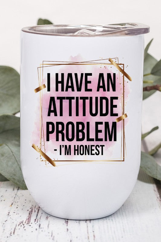 I Have An Attitude Problem I'm Honest Wine Tumbler