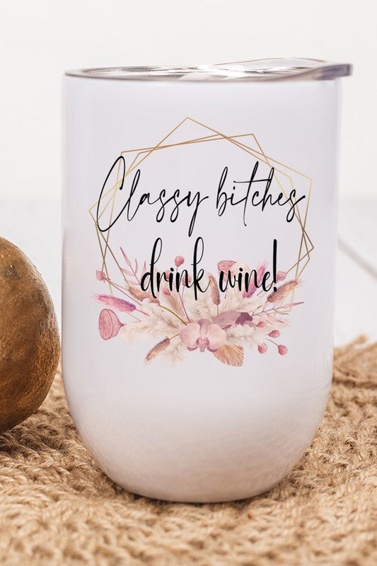 Classy Bitches Drink Wine Graphic Wine Tumbler