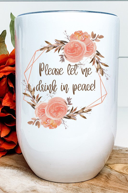 Please Let Me Drink in Peace Wine Tumbler