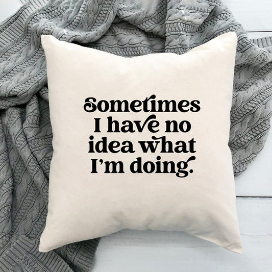 Sometimes I Have No Idea Pillow Cover