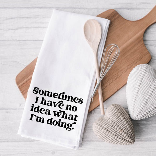 Sometimes I Have No Idea Tea Towel