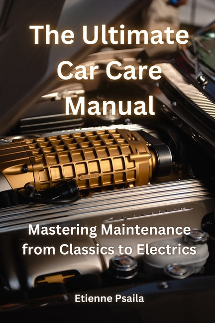 The Ultimate Car Care Manual: Mastering Maintenance from Classics to Electrics - Paperback by Books by splitShops