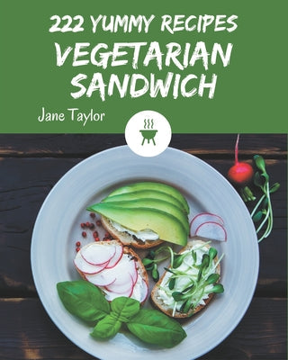 222 Yummy Vegetarian Sandwich Recipes: A Yummy Vegetarian Sandwich Cookbook that Novice can Cook - Paperback by Books by splitShops