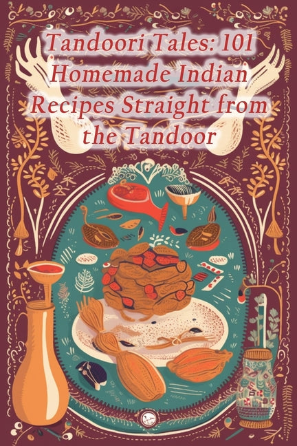 Tandoori Tales: 101 Homemade Indian Recipes Straight from the Tandoor - Paperback by Books by splitShops