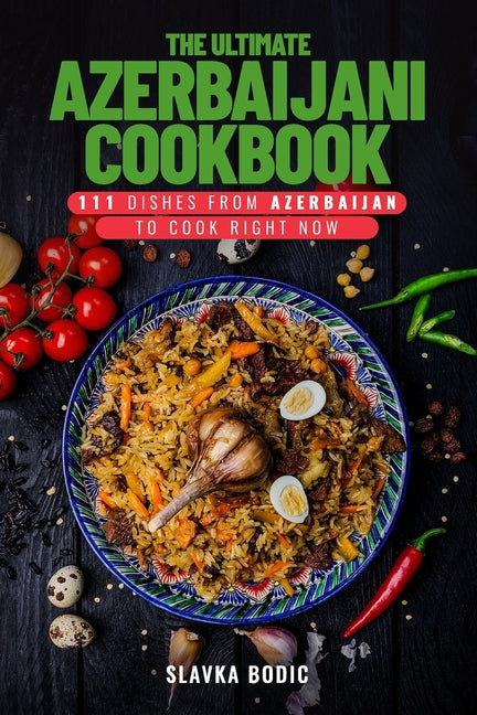 The Ultimate Azerbaijani Cookbook: 111 Dishes From Azerbaijan To Cook Right Now - Paperback by Books by splitShops