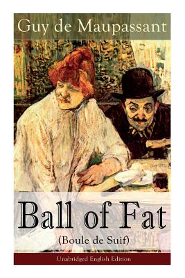 The Ball of Fat (Boule de Suif) - Unabridged English Edition: The Principle of the Greatest-Happiness: What Is Utilitarianism (Proofs & Principles), C - Paperback by Books by splitShops