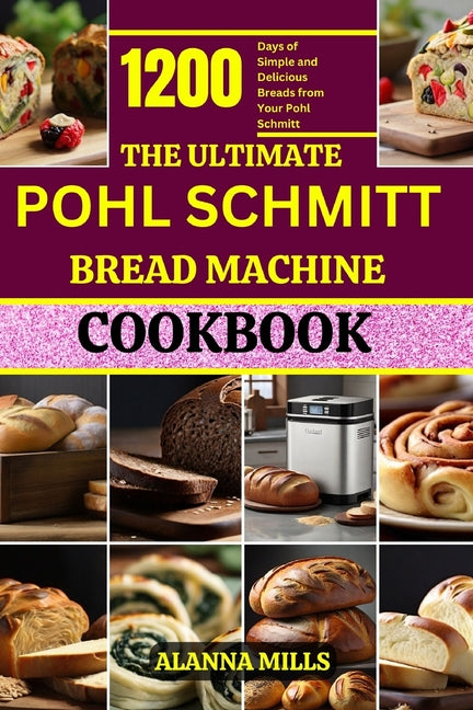 The Ultimate Pohl Schmitt Bread Machine Cookbook: 1200 Days of Simple and Delicious Breads from Your Pohl Schmitt - Paperback by Books by splitShops