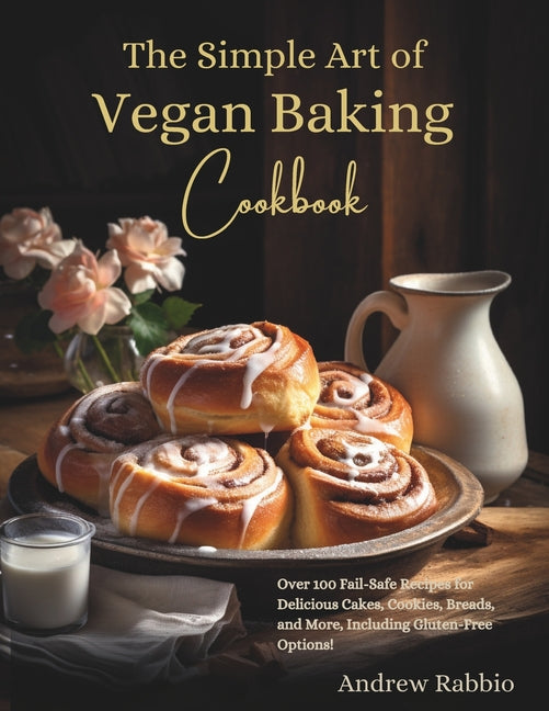 The Simple Art of Vegan Baking Cookbook: Over 100 Fail-Safe Recipes for Delicious Cakes, Cookies, Breads, and More, Including Gluten-Free Options! - Paperback by Books by splitShops