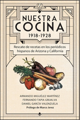 Nuestra Cocina 1918-1928: Rescate de recetas en los periódicos hispanos de Arizona y California - Paperback by Books by splitShops