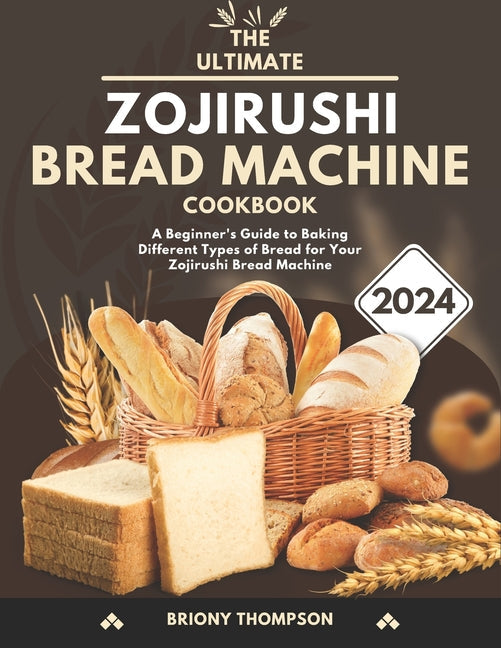 The Ultimate Zojirushi Bread Machine Cookbook: A Beginner's Guide to Baking Different Types of Bread for Your Zojirushi Bread Machine - Paperback by Books by splitShops