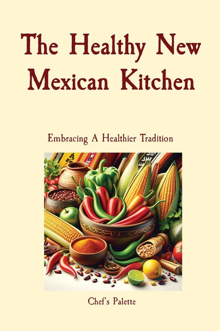 The Healthy New Mexican Kitchen: Embracing A Healthier Tradition - Paperback by Books by splitShops