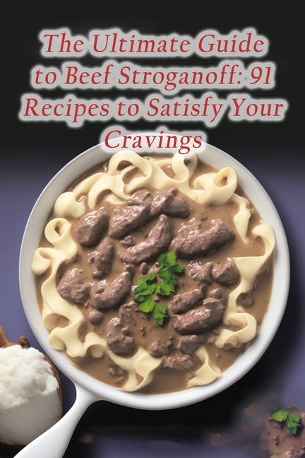 The Ultimate Guide to Beef Stroganoff: 91 Recipes to Satisfy Your Cravings - Paperback by Books by splitShops