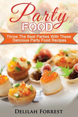 Party Food: Present Delicious Party Food For Your Dinner Parties Or Family Gatherings, Serve Incredible Finger Foods and Mini Hors - Paperback by Books by splitShops