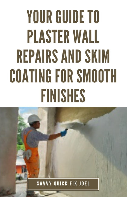 Your Guide to Plaster Wall Repairs and Skim Coating for Smooth Finishes: Step-by-Step Instructions for Fixing Cracks, Holes, Water Damage and Applying - Paperback by Books by splitShops