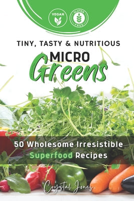 Tiny, Tasty & Nutritious Microgreens: 50 Wholesome Irresistible Superfood Recipes - Paperback by Books by splitShops