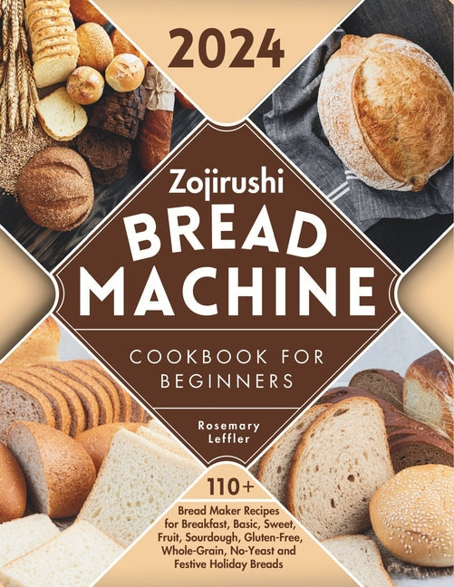 Zojirushi Bread Machine Cookbook for Beginners: 110+ Bread Maker Recipes for Breakfast, Basic, Sweet, Fruit, Sourdough, Gluten-Free, Whole-Grain, No-Y - Paperback by Books by splitShops