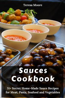 Sauces Cookbook: 51+ Secret Home-Made Sauce Recipes for Meat, Pasta, Seafood and Vegetables - Paperback by Books by splitShops