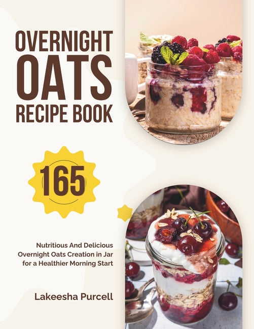 Overnight Oats Recipe Book: 165 Nutritious And Delicious Overnight Oats Creation in Jar for a Healthier Morning Start - Paperback by Books by splitShops