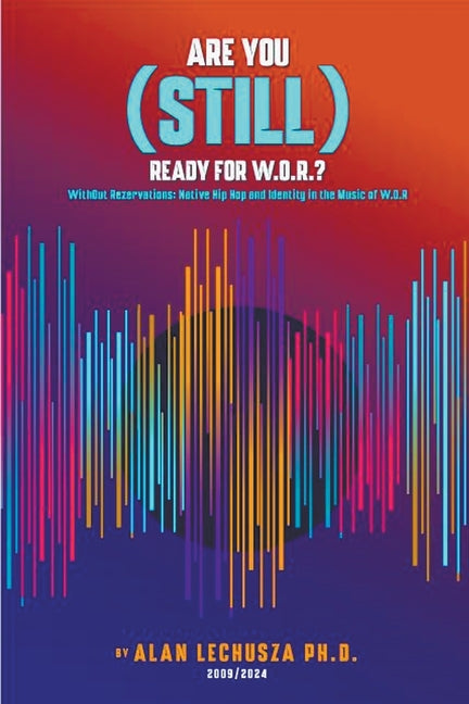 Are You (Still) Ready For W.O.R.?: Without Reservations: Native Hip Hop and Identity in the Music of W.O.R. - Paperback by Books by splitShops