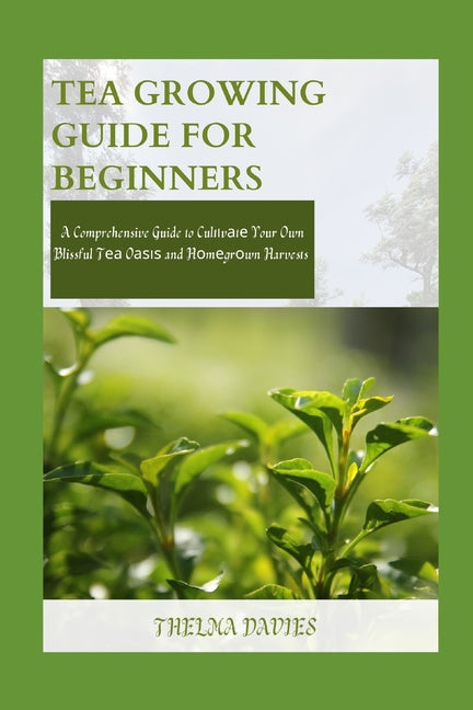 Tea Growing Guide for Beginners: A Comprehensive Guide to Cult&#1110;v&#1072;t&#1077; Your Own Blissful T&#1077;&#1072; O&#1072;&#1109;&#1110;&#1109; - Paperback by Books by splitShops