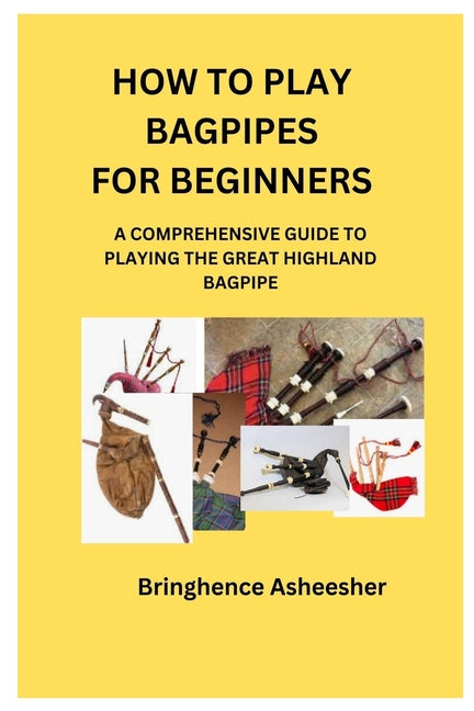 How to Play Bagpipes for Beginners: A Comprehensive Guide to Playing the Great Highland Bagpipe - Paperback by Books by splitShops