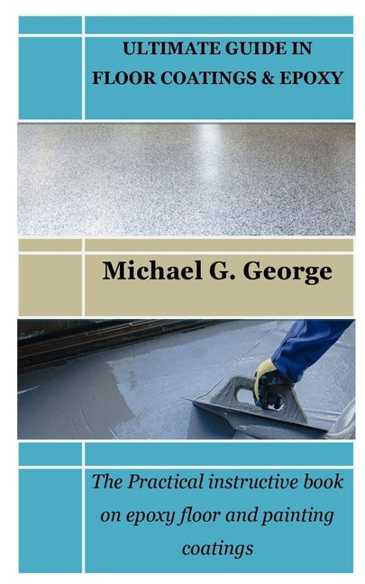 Ultimate Guide in Floor Coatings & Epoxy: The Practical instructive book on epoxy floor and painting coatings - Paperback by Books by splitShops