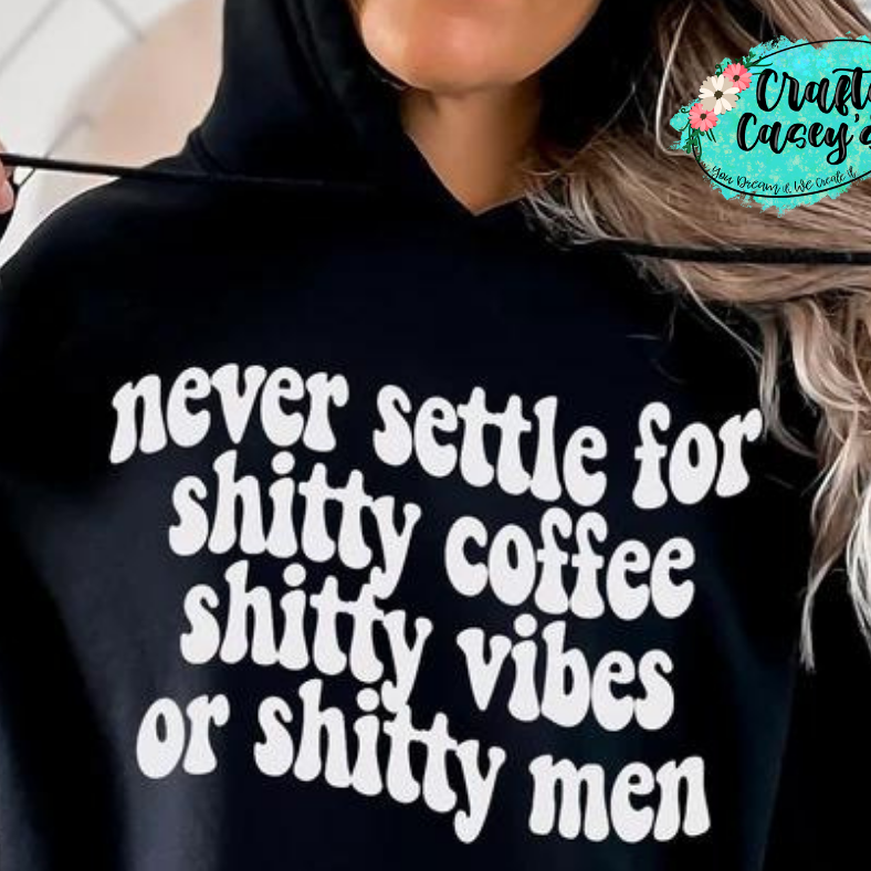 Never Settle For Shitty Coffee, Shitty Vibes, Or Shitty Men-Funny Tees by Crafty Casey's