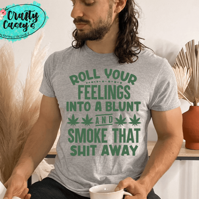 Roll Your Feelings Into A Blunt & Smok That Sh--tee by Crafty Casey's