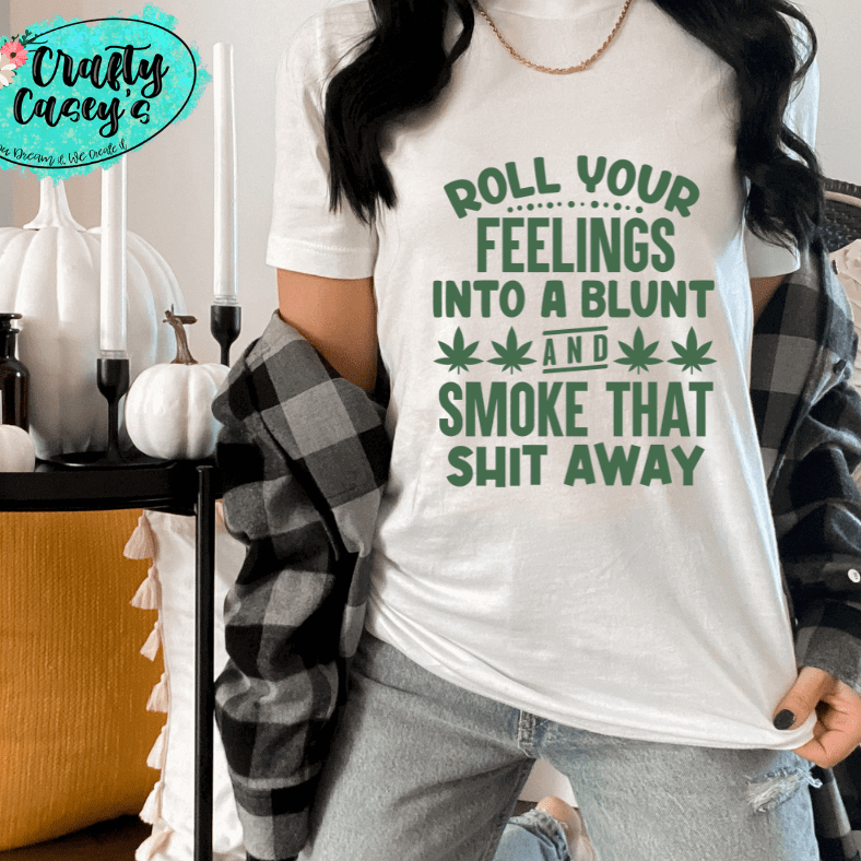 Roll Your Feelings Into A Blunt & Smok That Sh--tee by Crafty Casey's