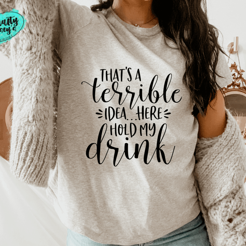 That's A Terrible Idea Here Hold My Drink -Funny-Women's Unisex- t-shirt by Crafty Casey's