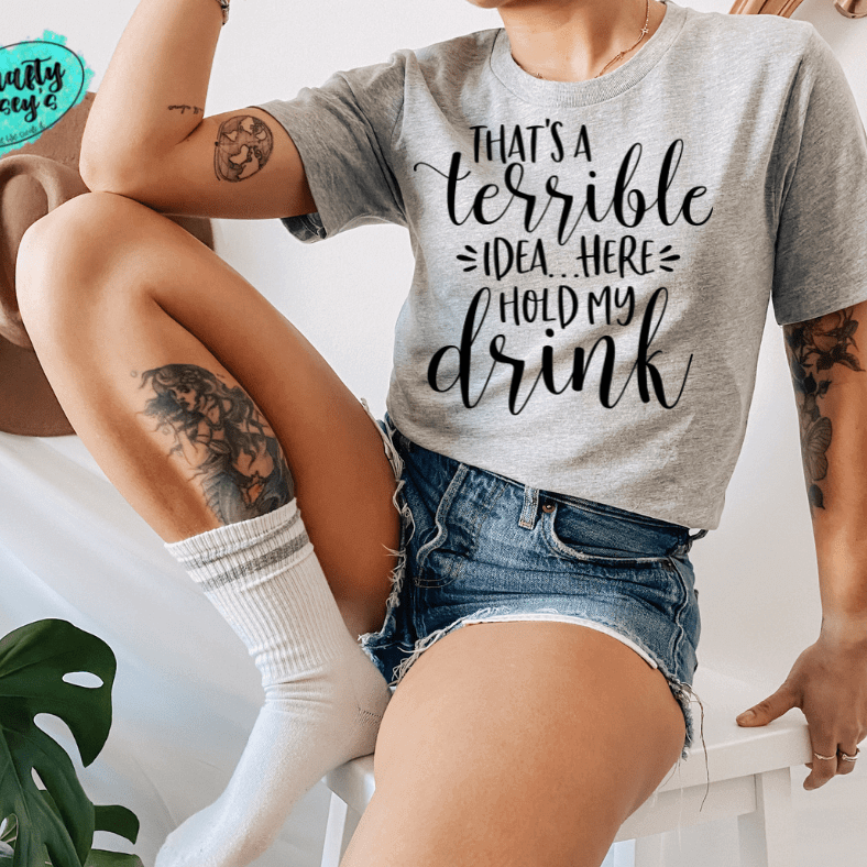 That's A Terrible Idea Here Hold My Drink -Funny-Women's Unisex- t-shirt by Crafty Casey's