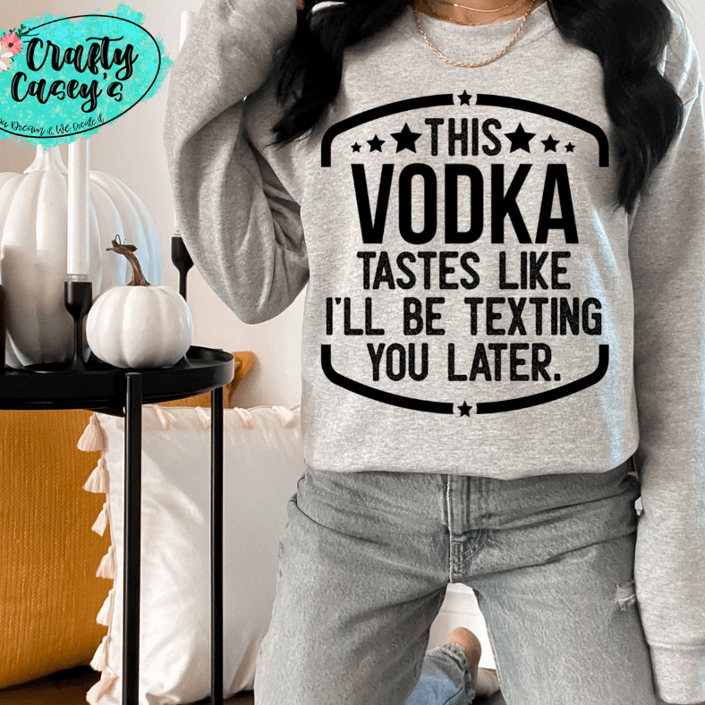 This Vodka Tastes Like I Will Be Texting You Later Funny Tee by Crafty Casey's