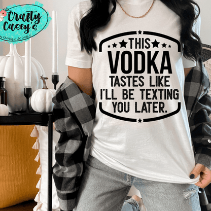 This Vodka Tastes Like I Will Be Texting You Later Funny Tee by Crafty Casey's