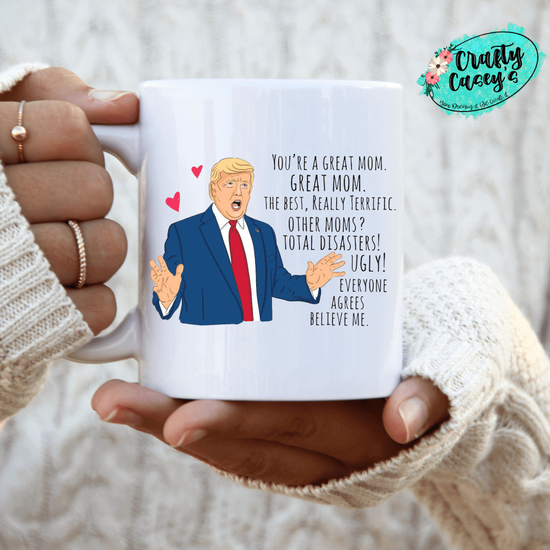 Trump-Your A Great Great Mom ! Mother's Day -Ceramic- Coffee Mug by Crafty Casey's