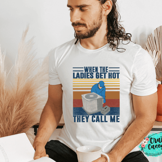 When The Ladies Get Hot They Call Me - Funny Tee by Crafty Casey's