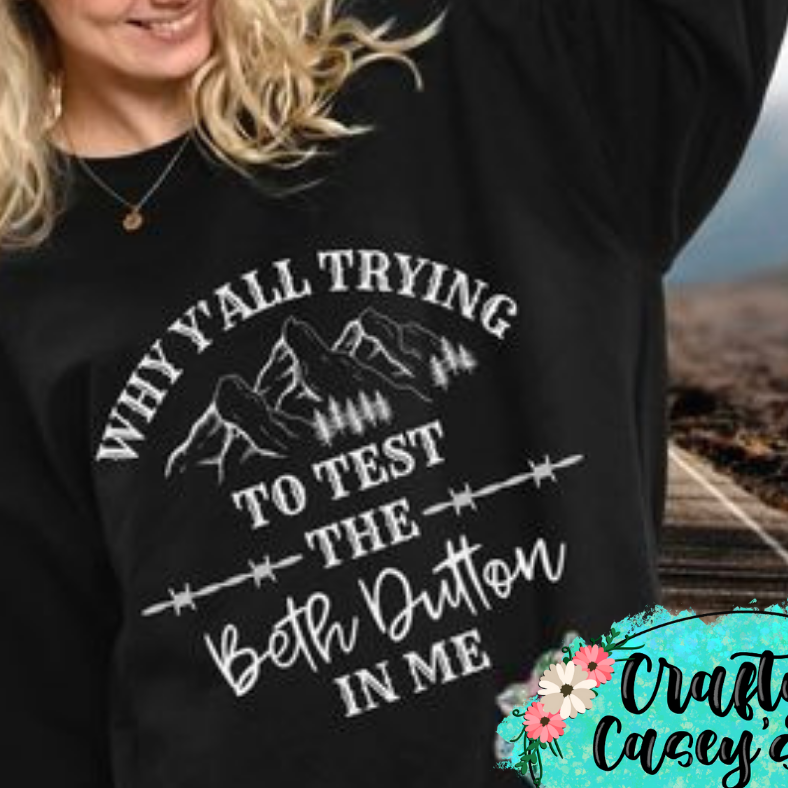 Why Y'all Trying To Test The Beth Dutton In Me Funny-Tee by Crafty Casey's