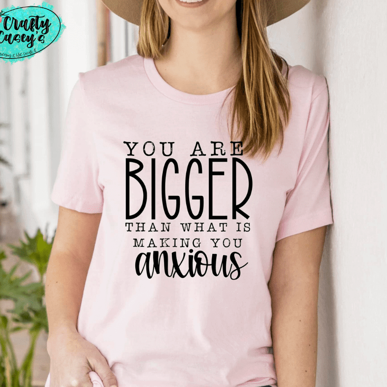 You Are Bigger Than What Makes You Anxious-Tee by Crafty Casey's