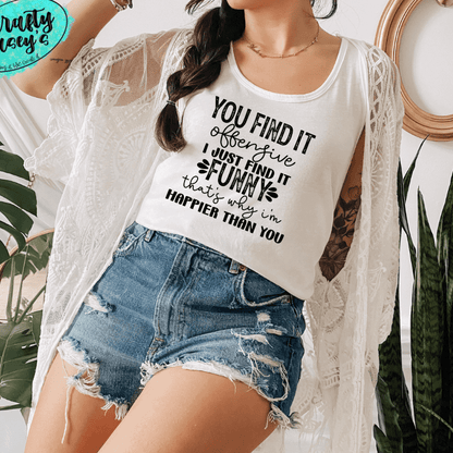 You Find It Offensive I Just Find It Funny That's Why I Am Happier Than You-  Funny-Tank Top by Crafty Casey's