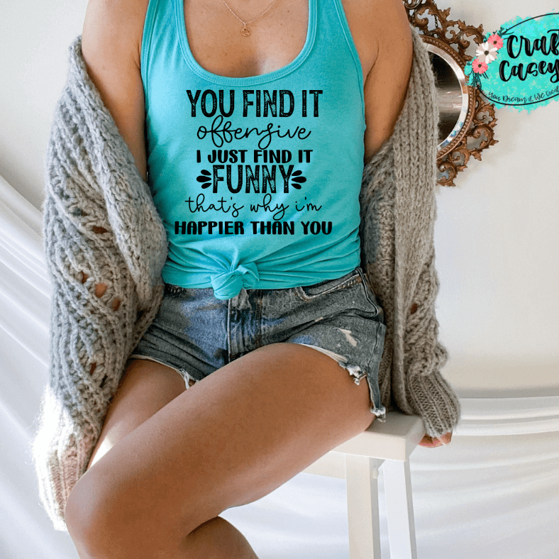 You Find It Offensive I Just Find It Funny That's Why I Am Happier Than You-  Funny-Tank Top by Crafty Casey's