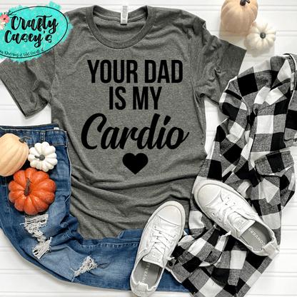 Your Dad Is My Cardio -Adult Humor Tee by Crafty Casey's