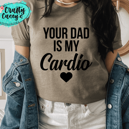 Your Dad Is My Cardio -Adult Humor Tee by Crafty Casey's