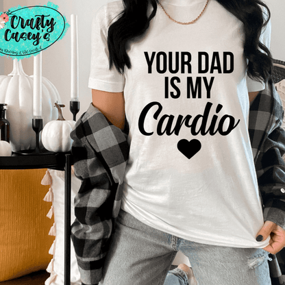 Your Dad Is My Cardio -Adult Humor Tee by Crafty Casey's