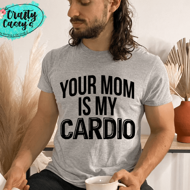 Your Mom Is My Cardio- Adult Humor Tee by Crafty Casey's