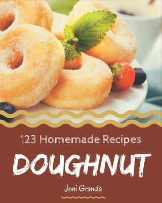 123 Homemade Doughnut Recipes: Doughnut Cookbook - The Magic to Create Incredible Flavor! - Paperback by Books by splitShops