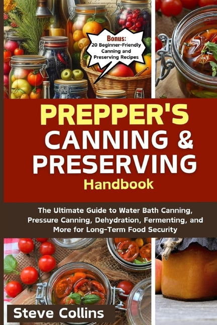 Prepper's Canning and Preserving Handbook: The Ultimate Guide to Water Bath Canning, Pressure Canning, Dehydration, Fermenting, and More for Long-Term - Paperback by Books by splitShops