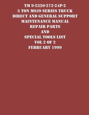 TM 9-2320-272-24P-2 5 Ton M939 Series Truck Direct and General Support Maintenance Manual Repair Parts and Special Tools List Vol 2 of 2 February 1999 - Paperback by Books by splitShops