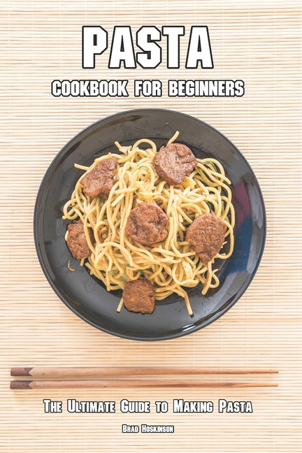 Pasta Cookbook for Beginners: The Ultimate Guide to Making Pasta - Paperback by Books by splitShops